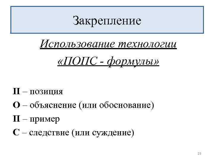 Закрепление Использование технологии «ПОПС - формулы» П – позиция О – объяснение (или обоснование)