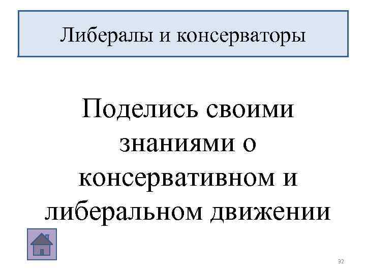 Либералы и консерваторы Поделись своими знаниями о консервативном и либеральном движении 32 