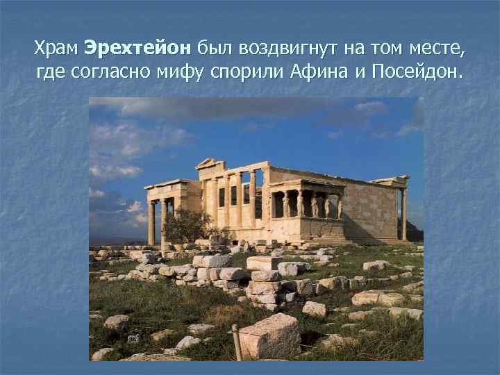 Храм Эрехтейон был воздвигнут на том месте, где согласно мифу спорили Афина и Посейдон.