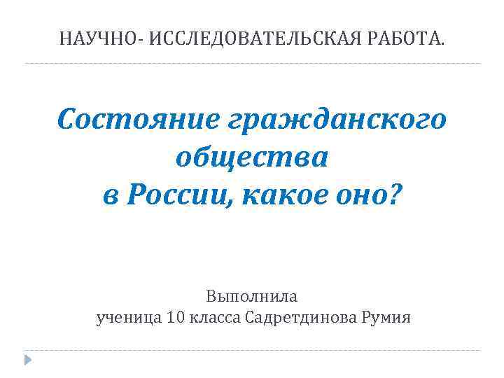 НАУЧНО- ИССЛЕДОВАТЕЛЬСКАЯ РАБОТА. Состояние гражданского общества в России, какое оно? Выполнила ученица 10 класса