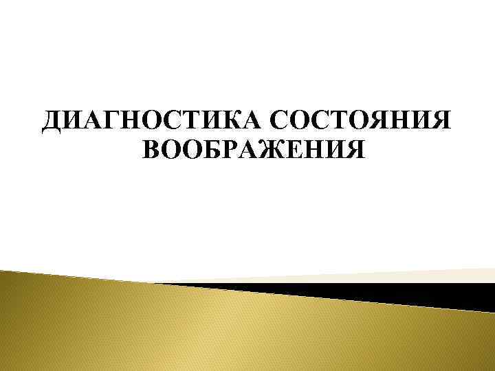 ДИАГНОСТИКА СОСТОЯНИЯ ВООБРАЖЕНИЯ 