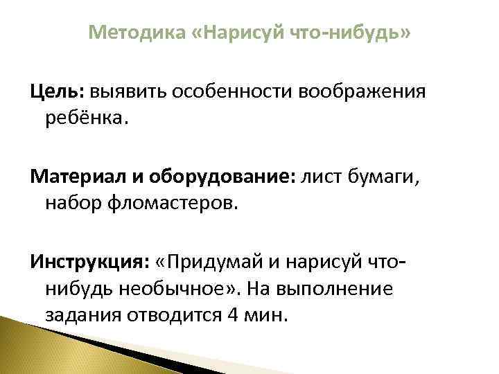 Методика «Нарисуй что-нибудь» Цель: выявить особенности воображения ребёнка. Материал и оборудование: лист бумаги, набор