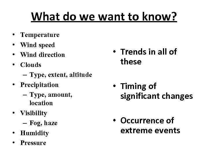 What do we want to know? • • Temperature Wind speed Wind direction Clouds