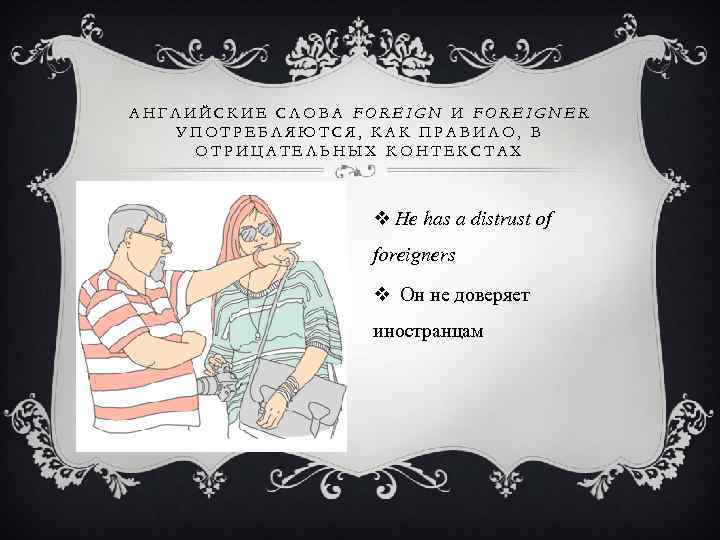 АНГЛИЙСКИЕ СЛОВА FOREIGN И FOREIGNER УПОТРЕБЛЯЮТСЯ, КАК ПРАВИЛО, В ОТРИЦАТЕЛЬНЫХ КОНТЕКСТАХ v Не has