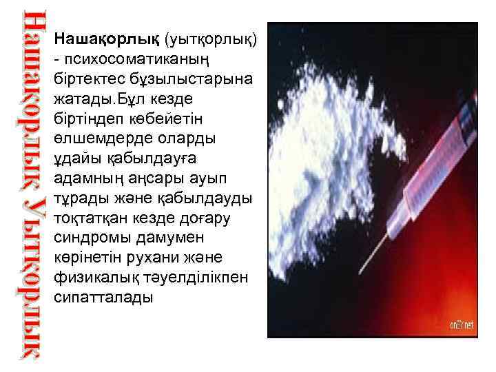 Нашақорлық (уытқорлық) - психосоматиканың біртектес бұзылыстарына жатады. Бұл кезде біртіндеп көбейетін өлшемдерде оларды ұдайы