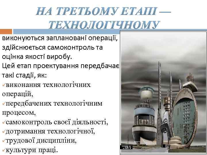 виконуються заплановані операції, здійснюється самоконтроль та оцінка якості виробу. Цей етап проектування передбачає такі