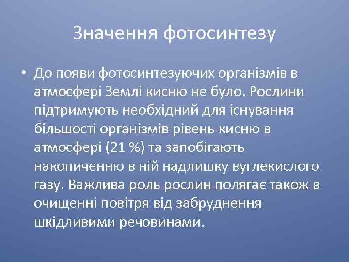 Значення фотосинтезу • До появи фотосинтезуючих організмів в атмосфері Землі кисню не було. Рослини