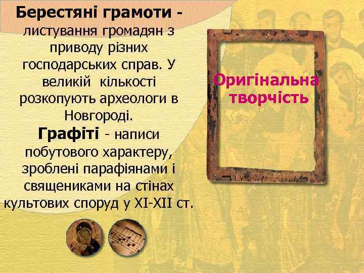 Берестяні грамоти - листування громадян з приводу різних господарських справ. У великій кількості розкопують