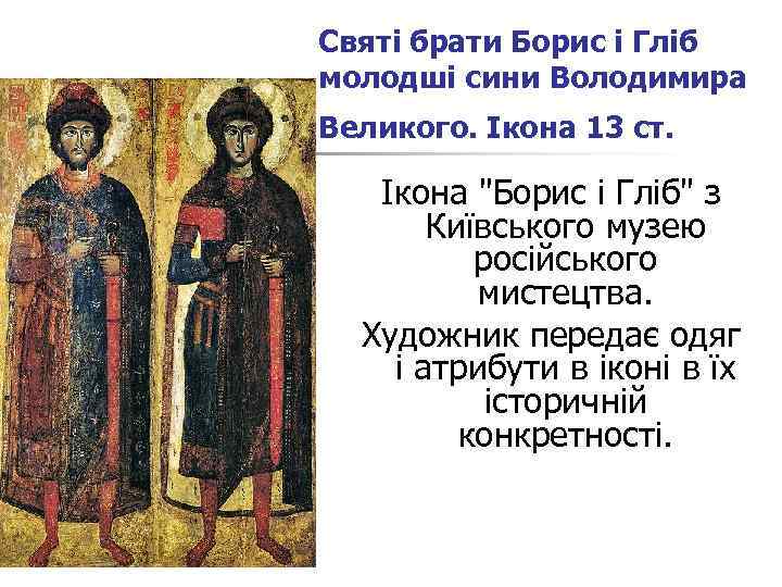 Святі брати Борис і Гліб молодші сини Володимира Великого. Ікона 13 ст. Ікона 