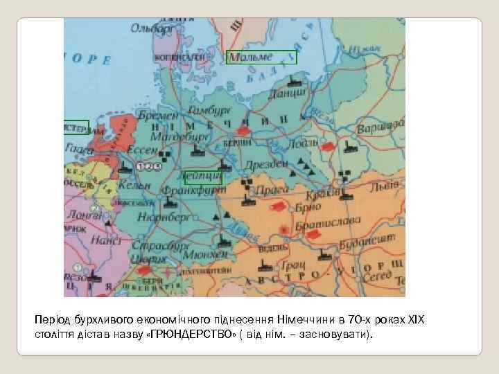 Період бурхливого економічного піднесення Німеччини в 70 -х роках ХІХ століття дістав назву «ГРЮНДЕРСТВО»