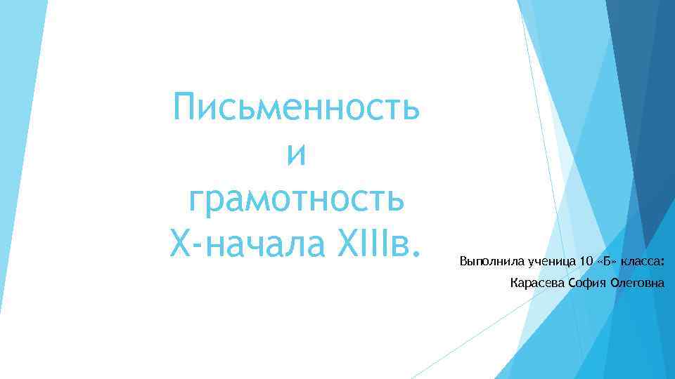 Письменность и грамотность Х-начала XIIIв. Выполнила ученица 10 «Б» класса: Карасева София Олеговна 