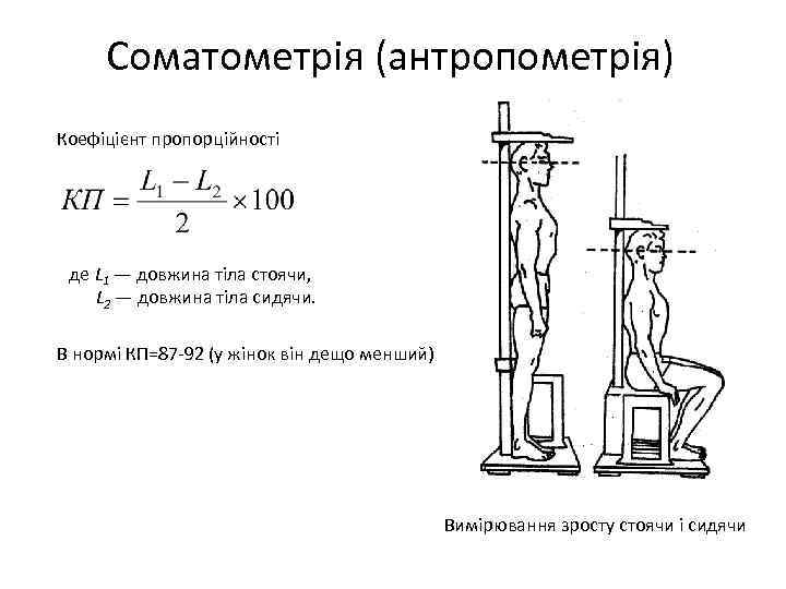 Соматометрія (антропометрія) Коефіцієнт пропорційності де L 1 — довжина тіла стоячи, L 2 —