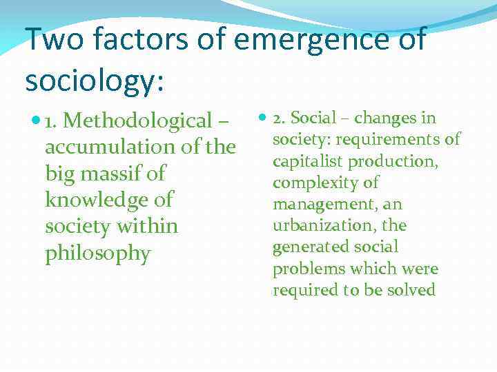 Two factors of emergence of sociology: 1. Methodological – 2. Social – changes in