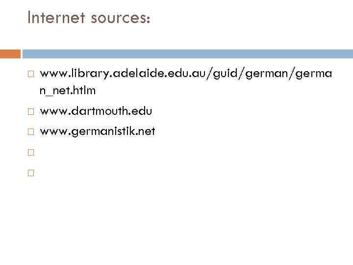 Internet sources: www. library. adelaide. edu. au/guid/german/germa n_net. htlm www. dartmouth. edu www. germanistik.