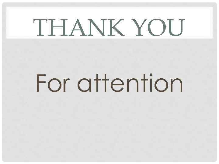 THANK YOU For attention 