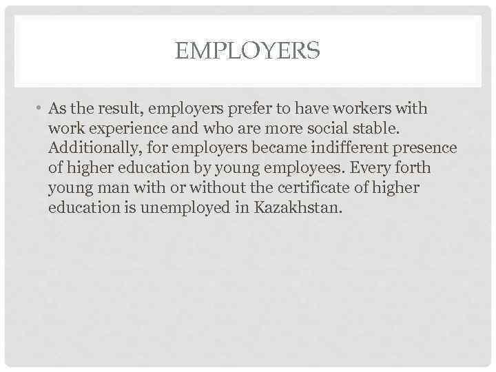 EMPLOYERS • As the result, employers prefer to have workers with work experience and