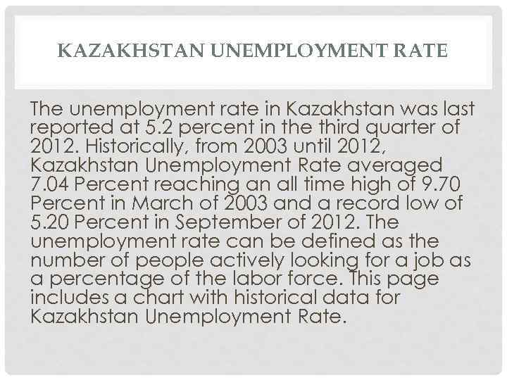 KAZAKHSTAN UNEMPLOYMENT RATE The unemployment rate in Kazakhstan was last reported at 5. 2