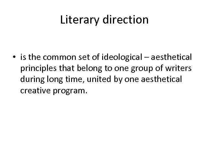 Literary direction • is the common set of ideological – aesthetical principles that belong