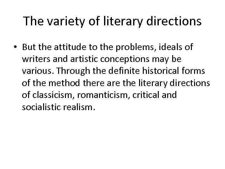 The variety of literary directions • But the attitude to the problems, ideals of