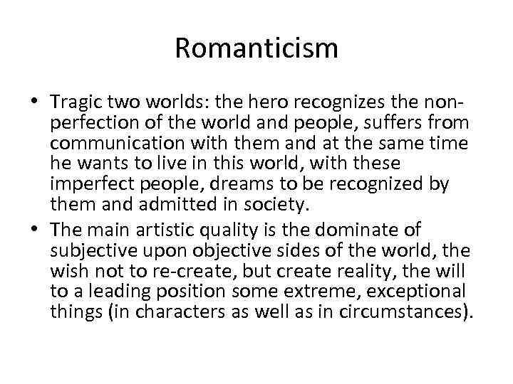 Romanticism • Tragic two worlds: the hero recognizes the nonperfection of the world and