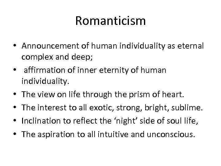 Romanticism • Announcement of human individuality as eternal complex and deep; • affirmation of