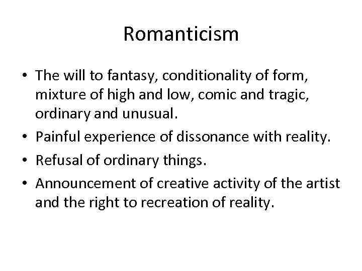 Romanticism • The will to fantasy, conditionality of form, mixture of high and low,