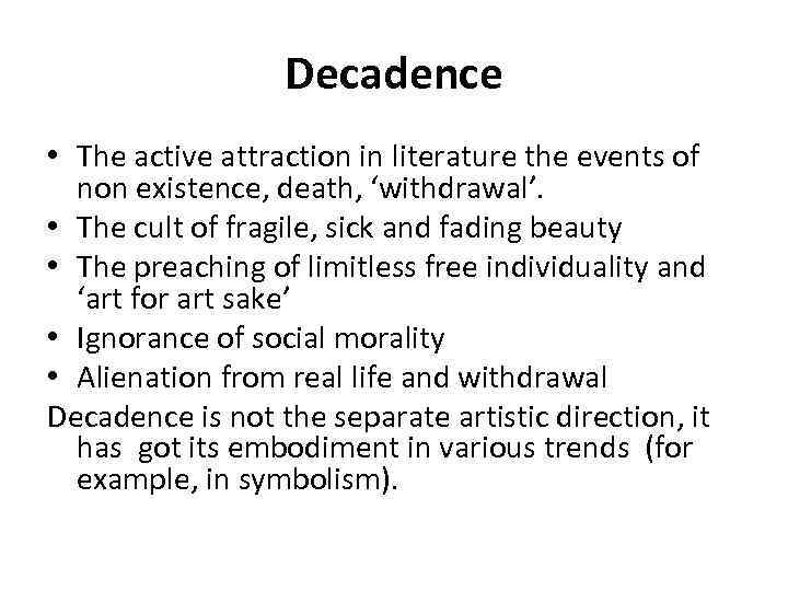 Decadence • The active attraction in literature the events of non existence, death, ‘withdrawal’.