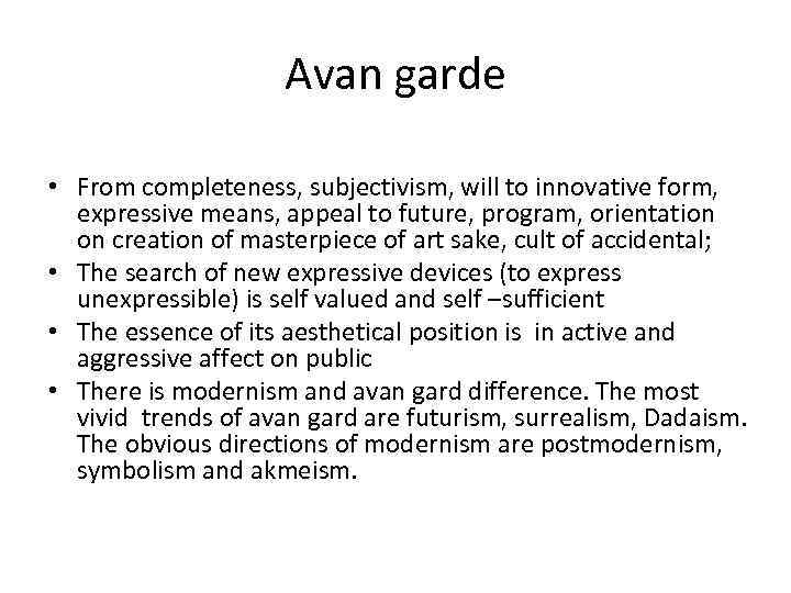 Avan garde • From completeness, subjectivism, will to innovative form, expressive means, appeal to