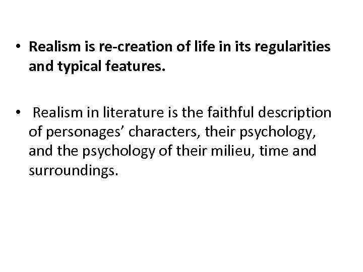  • Realism is re-creation of life in its regularities and typical features. •