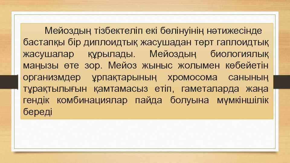 Мейоздың тізбектеліп екі бөлінуінің нәтижесінде бастапқы бір диплоидтық жасушадан төрт гаплоидтық жасушалар құрылады. Мейоздың