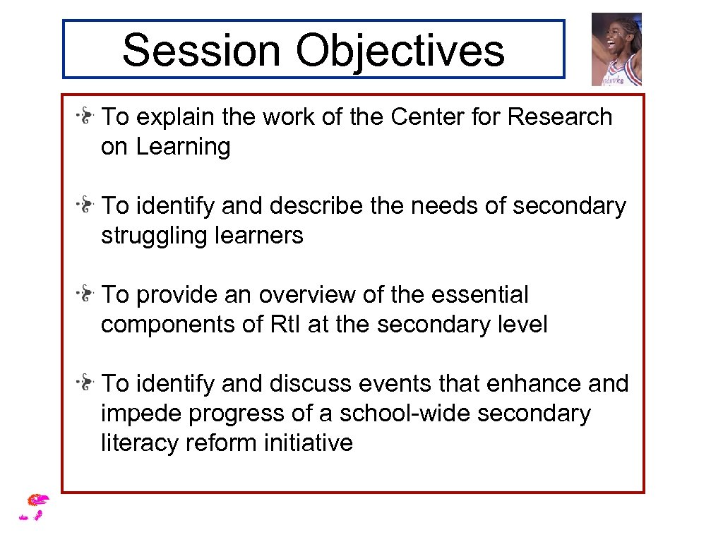 Session Objectives To explain the work of the Center for Research on Learning To