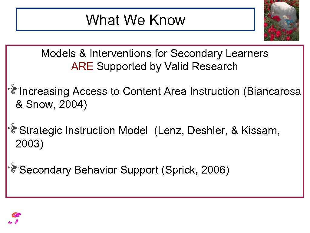 What We Know Models & Interventions for Secondary Learners ARE Supported by Valid Research