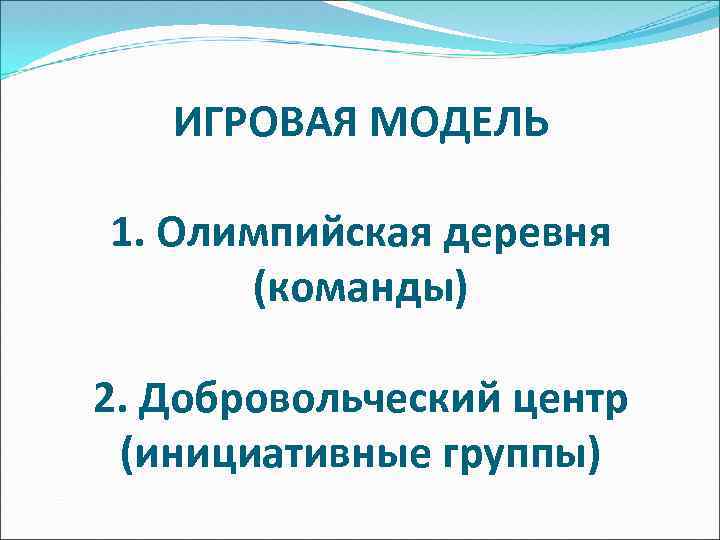 ИГРОВАЯ МОДЕЛЬ 1. Олимпийская деревня (команды) 2. Добровольческий центр (инициативные группы) 