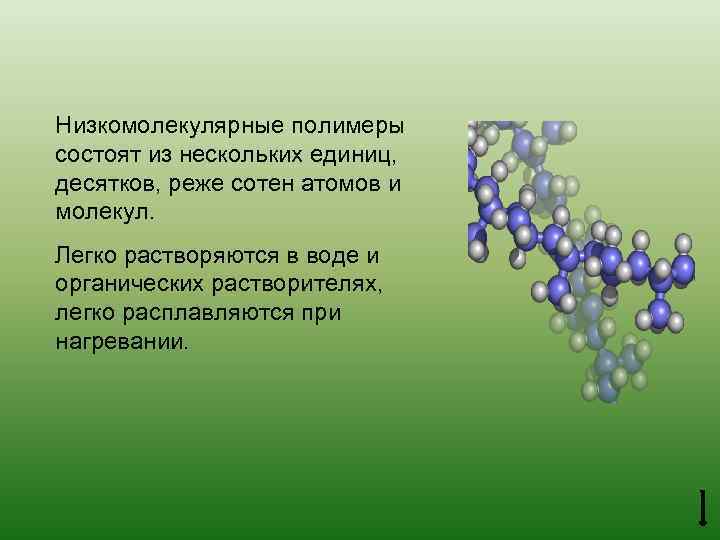 Низкомолекулярные полимеры состоят из нескольких единиц, десятков, реже сотен атомов и молекул. Легко растворяются