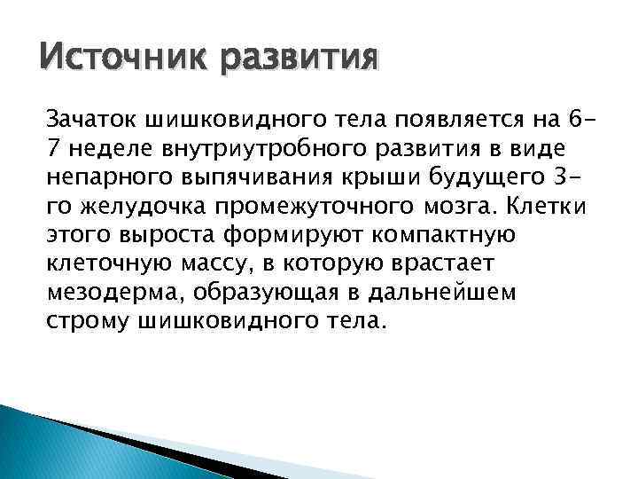 Источник развития Зачаток шишковидного тела появляется на 67 неделе внутриутробного развития в виде непарного