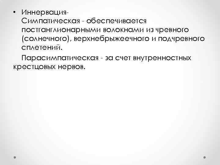  • Иннервация. Симпатическая - обеспечивается постганглионарными волокнами из чревного (солнечного), верхнебрыжеечного и подчревного