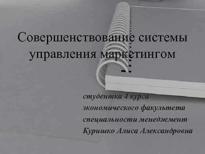 Совершенствование системы управления маркетингом студентка 4 курса экономического факультета специальности менеджмент Куришко Алиса Александровна