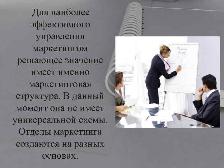 Для наиболее эффективного управления маркетингом решающее значение имеет именно маркетинговая структура. В данный момент