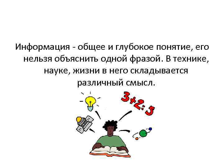 Информация - общее и глубокое понятие, его нельзя объяснить одной фразой. В технике, науке,