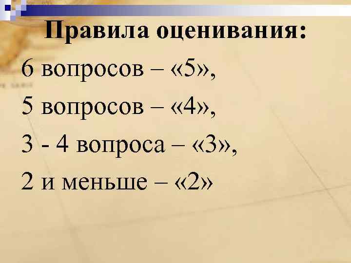 Правила оценивания: 6 вопросов – « 5» , 5 вопросов – « 4» ,