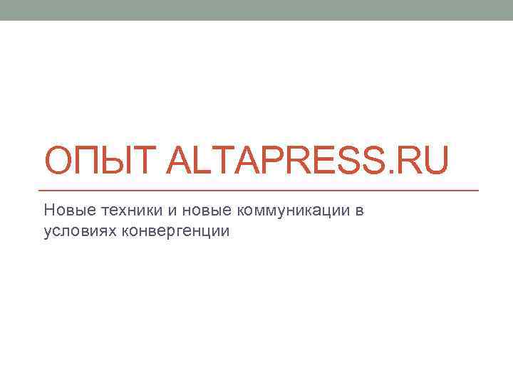 ОПЫТ ALTAPRESS. RU Новые техники и новые коммуникации в условиях конвергенции 
