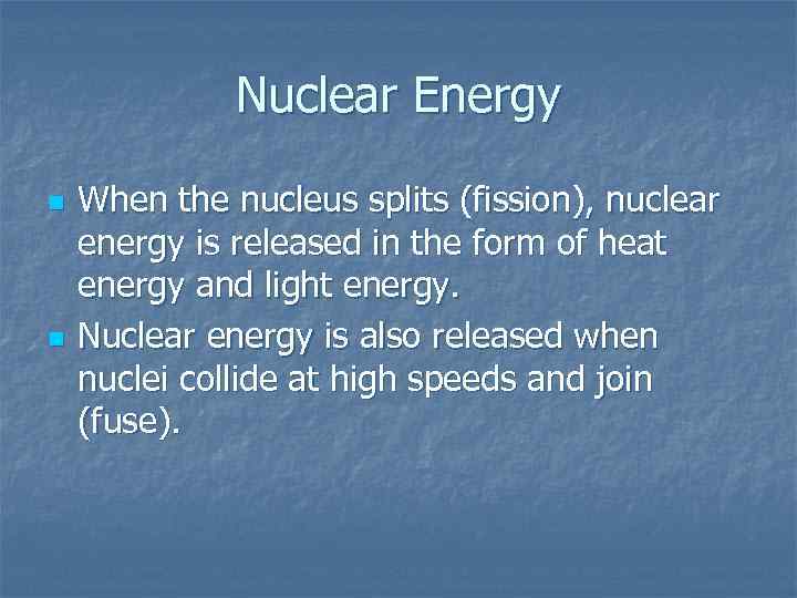 Nuclear Energy n n When the nucleus splits (fission), nuclear energy is released in