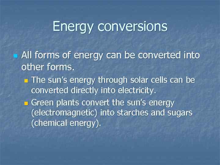 Energy conversions n All forms of energy can be converted into other forms. The