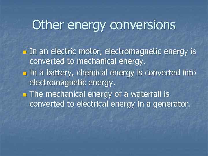 Other energy conversions In an electric motor, electromagnetic energy is converted to mechanical energy.