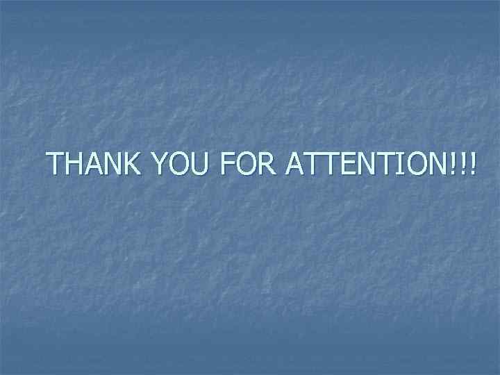 THANK YOU FOR ATTENTION!!! 
