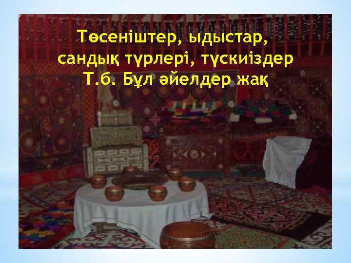 Төсеніштер, ыдыстар, сандық түрлері, түскиіздер Т. б. Бұл әйелдер жақ 