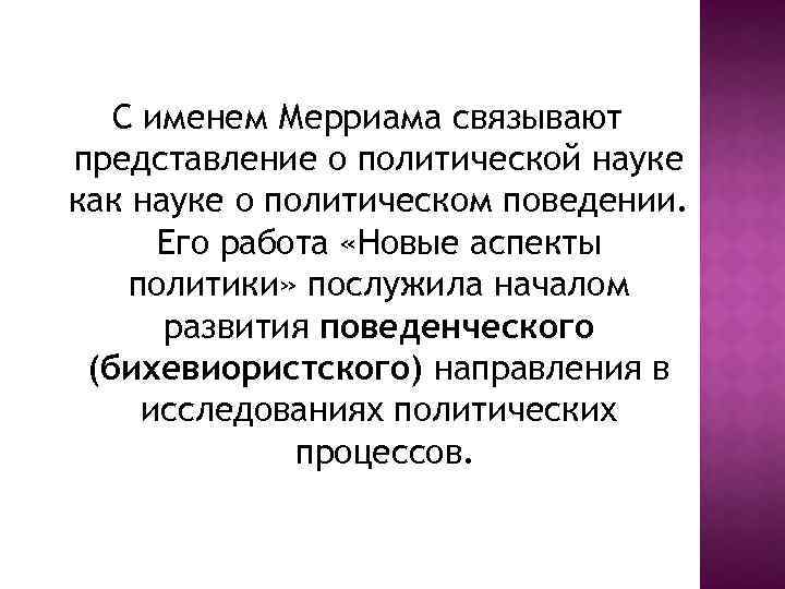 С именем Мерриама связывают представление о политической науке как науке о политическом поведении. Его