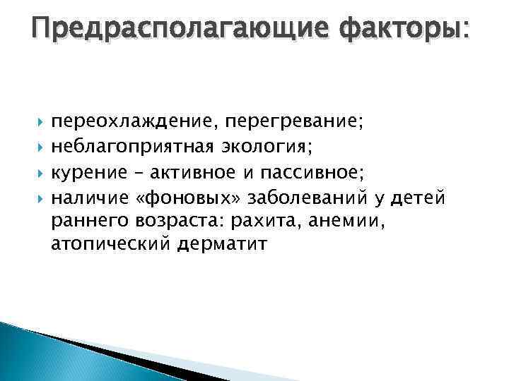 Предрасполагающие факторы: переохлаждение, перегревание; неблагоприятная экология; курение – активное и пассивное; наличие «фоновых» заболеваний