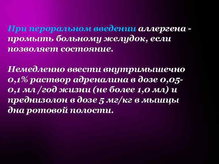 При пероральном введении аллергена промыть больному желудок, если позволяет состояние. Немедленно ввести внутримышечно 0,