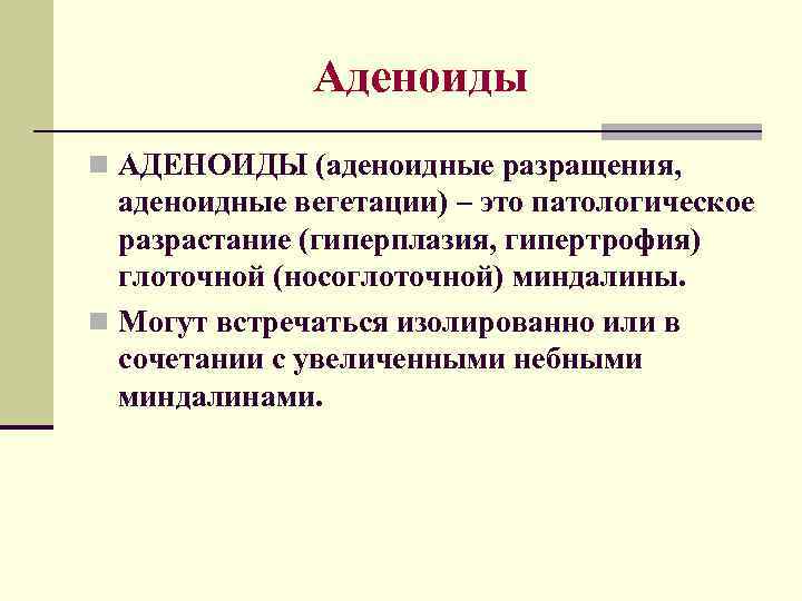 Аденоиды n АДЕНОИДЫ (аденоидные разращения, аденоидные вегетации) – это патологическое разрастание (гиперплазия, гипертрофия) глоточной